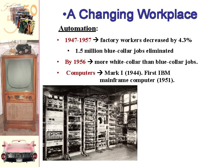  • A Changing Workplace Automation: • 1947 -1957 factory workers decreased by 4.