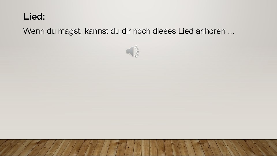 Lied: Wenn du magst, kannst du dir noch dieses Lied anhören … 