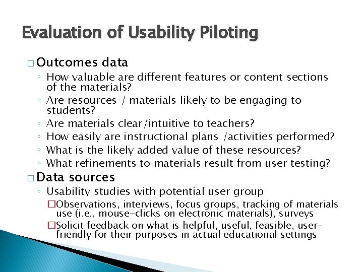 Evaluation of Usability Piloting � Outcomes data ◦ How valuable are different features or