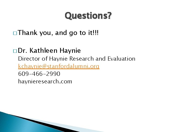 Questions? � Thank � Dr. you, and go to it!!! Kathleen Haynie Director of