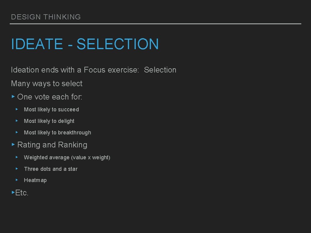 DESIGN THINKING IDEATE - SELECTION Ideation ends with a Focus exercise: Selection Many ways