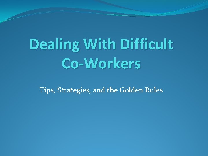 Dealing With Difficult Co-Workers Tips, Strategies, and the Golden Rules 