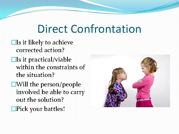 Direct Confrontation �Is it likely to achieve corrected action? �Is it practical/viable within the