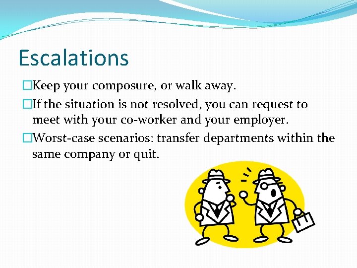 Escalations �Keep your composure, or walk away. �If the situation is not resolved, you