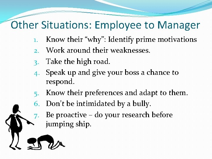Other Situations: Employee to Manager Know their “why”: Identify prime motivations Work around their