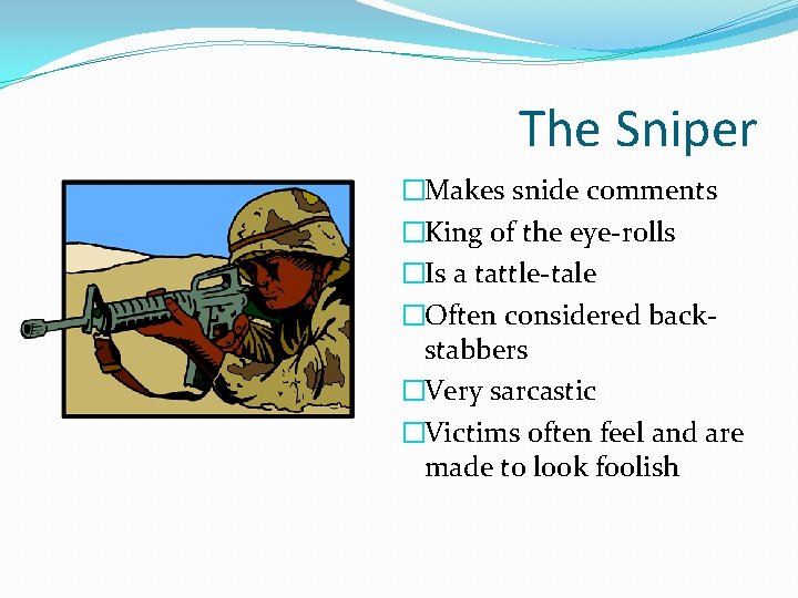 The Sniper �Makes snide comments �King of the eye-rolls �Is a tattle-tale �Often considered