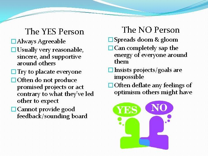 The YES Person �Always Agreeable �Usually very reasonable, sincere, and supportive around others �Try