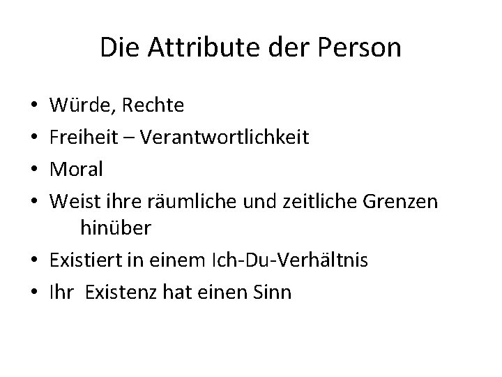 Die Attribute der Person Würde, Rechte Freiheit – Verantwortlichkeit Moral Weist ihre räumliche und