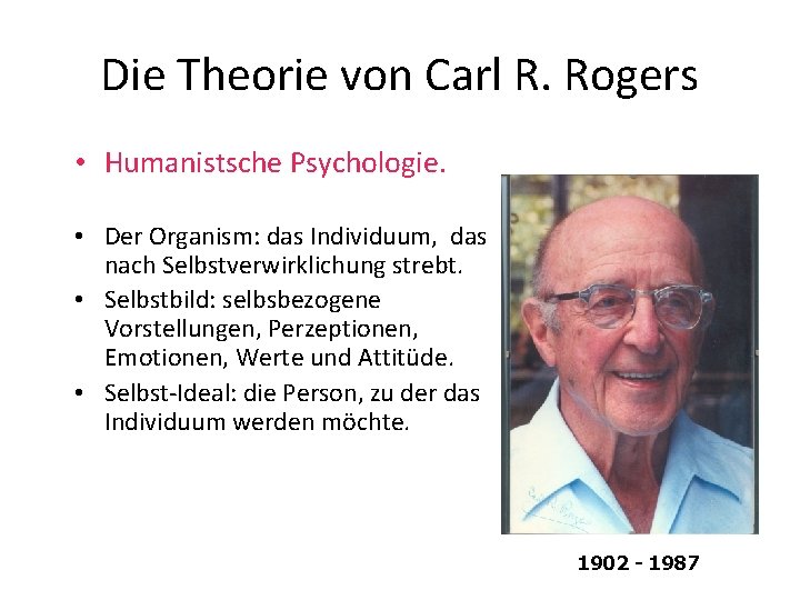 Die Theorie von Carl R. Rogers • Humanistsche Psychologie. • Der Organism: das Individuum,