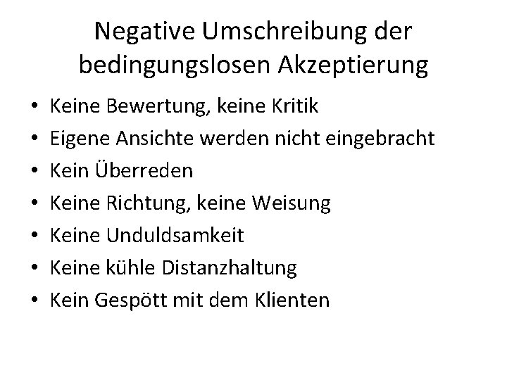 Negative Umschreibung der bedingungslosen Akzeptierung • • Keine Bewertung, keine Kritik Eigene Ansichte werden