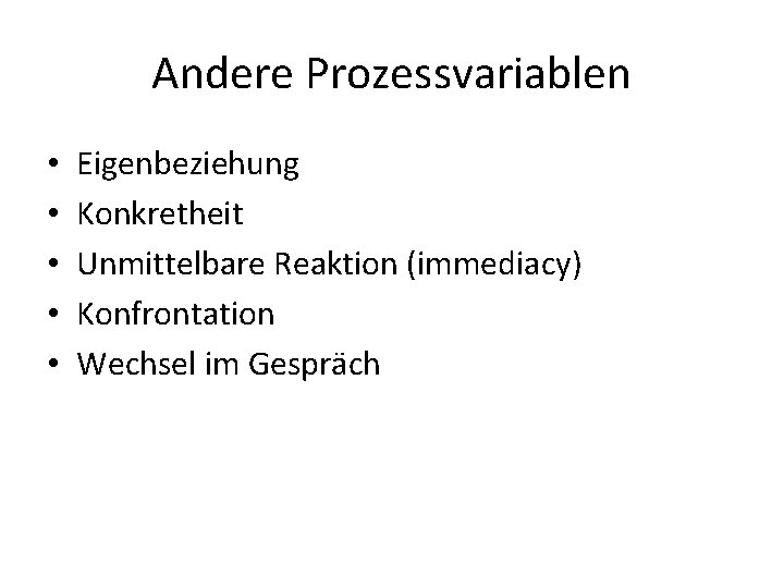 Andere Prozessvariablen • • • Eigenbeziehung Konkretheit Unmittelbare Reaktion (immediacy) Konfrontation Wechsel im Gespräch