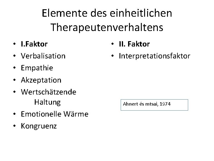 Elemente des einheitlichen Therapeutenverhaltens I. Faktor Verbalisation Empathie Akzeptation Wertschätzende Haltung • Emotionelle Wärme