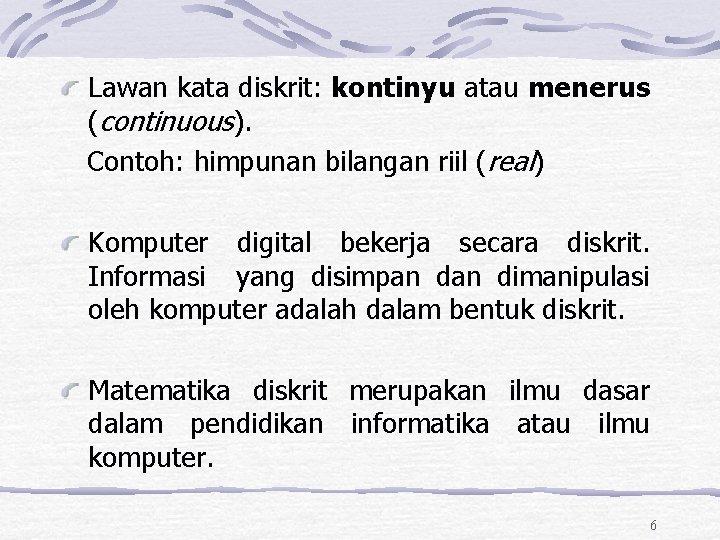 Lawan kata diskrit: kontinyu atau menerus (continuous). Contoh: himpunan bilangan riil (real) Komputer digital