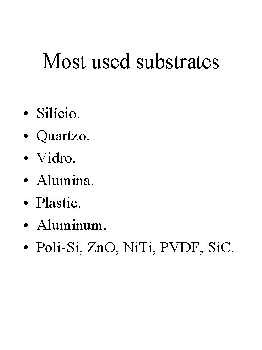 Most used substrates • • Silício. Quartzo. Vidro. Alumina. Plastic. Aluminum. Poli-Si, Zn. O,