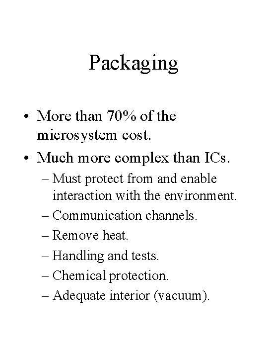 Packaging • More than 70% of the microsystem cost. • Much more complex than
