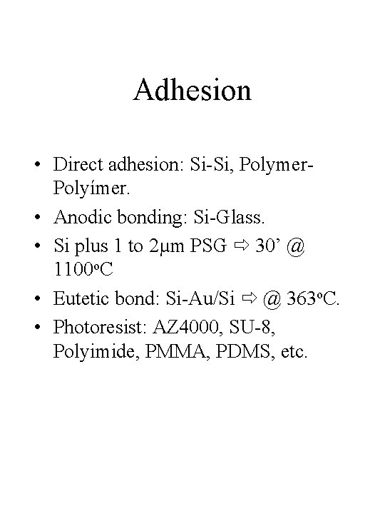 Adhesion • Direct adhesion: Si-Si, Polymer. Polyímer. • Anodic bonding: Si-Glass. • Si plus