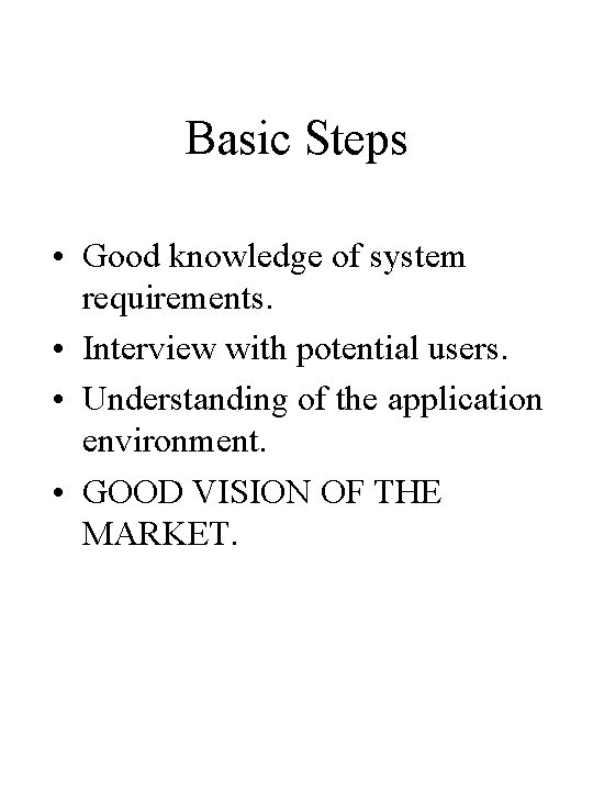 Basic Steps • Good knowledge of system requirements. • Interview with potential users. •
