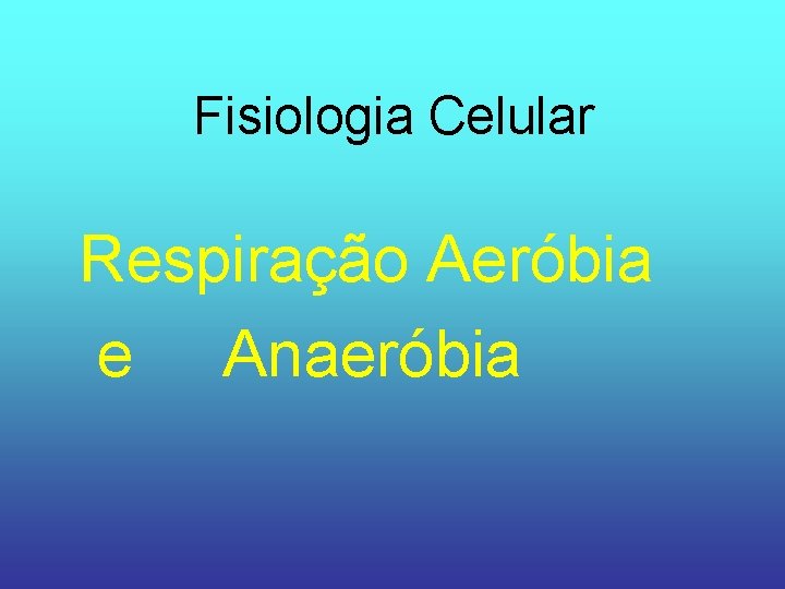 Fisiologia Celular Respiração Aeróbia e Anaeróbia 