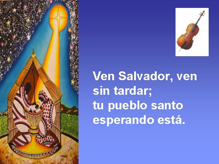 Ven Salvador, ven sin tardar; tu pueblo santo esperando está. 