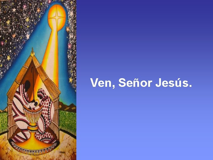 Ven, Señor Jesús. 