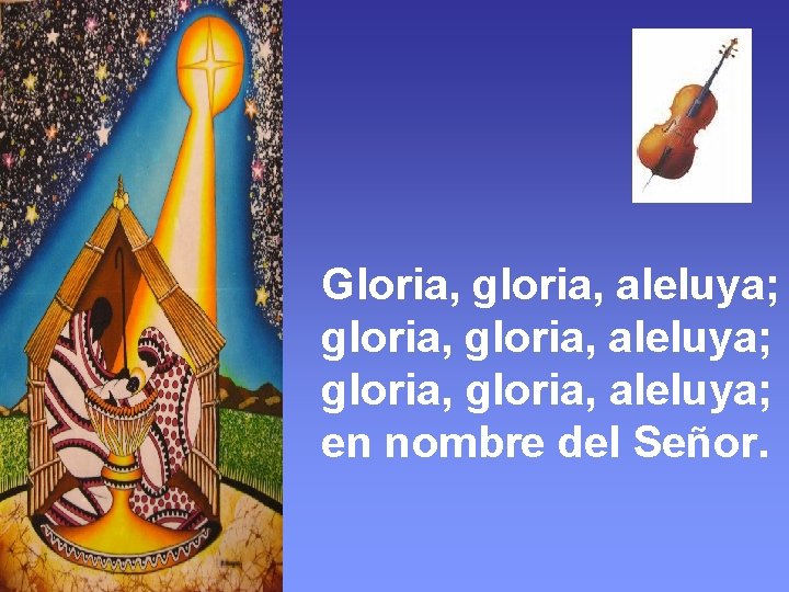 Gloria, gloria, aleluya; gloria, aleluya; en nombre del Señor. 