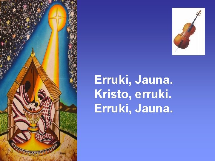 Erruki, Jauna. Kristo, erruki. Erruki, Jauna. 