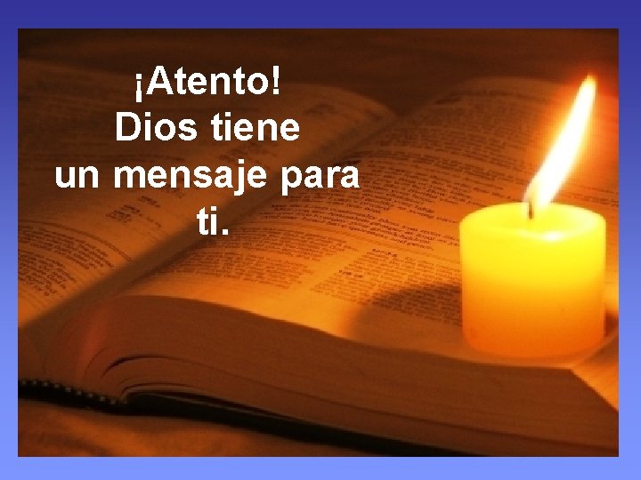 ¡Atento! Dios tiene un mensaje para ti. 