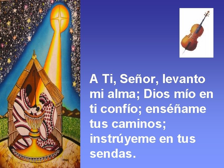 A Ti, Señor, levanto mi alma; Dios mío en ti confío; enséñame tus caminos;