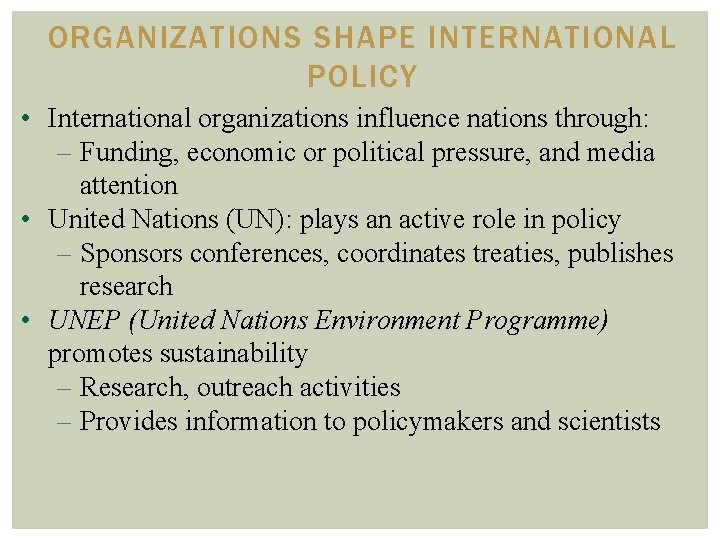 ORGANIZATIONS SHAPE INTERNATIONAL POLICY • International organizations influence nations through: – Funding, economic or