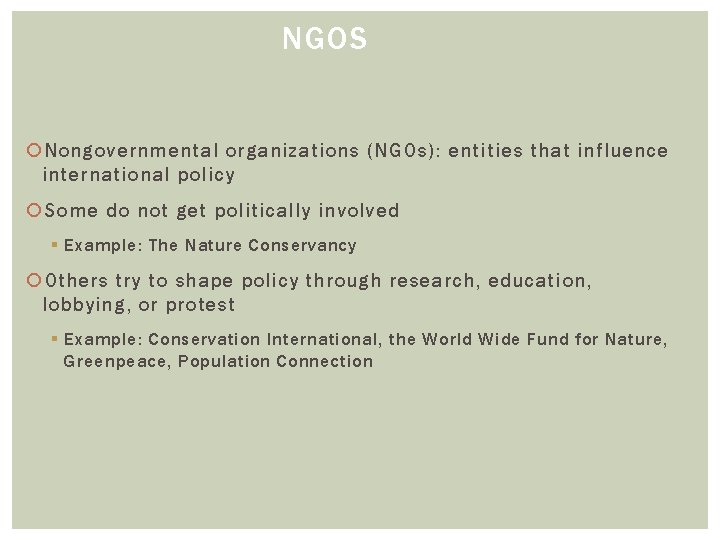 NGOS Nongovernmental organizations (NGOs): entities that influence international policy Some do not get politically