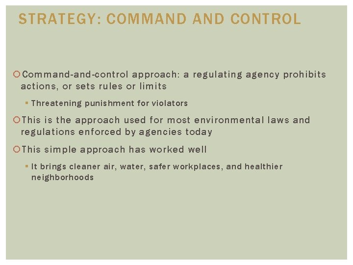 STRATEGY: COMMAND CONTROL Command-control approach: a regulating agency prohibits actions, or sets rules or