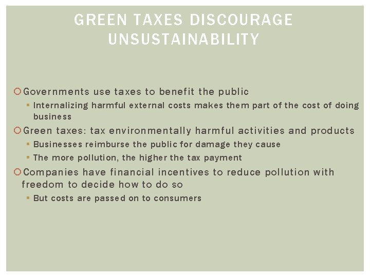 GREEN TAXES DISCOURAGE UNSUSTAINABILITY Governments use taxes to benefit the public § Internalizing harmful