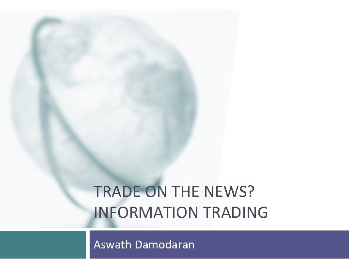 TRADE ON THE NEWS? INFORMATION TRADING Aswath Damodaran 