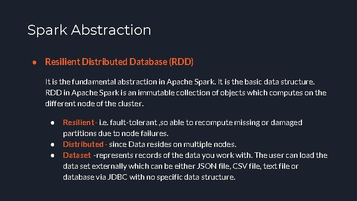 Spark Abstraction ● Resilient Distributed Database (RDD) It is the fundamental abstraction in Apache