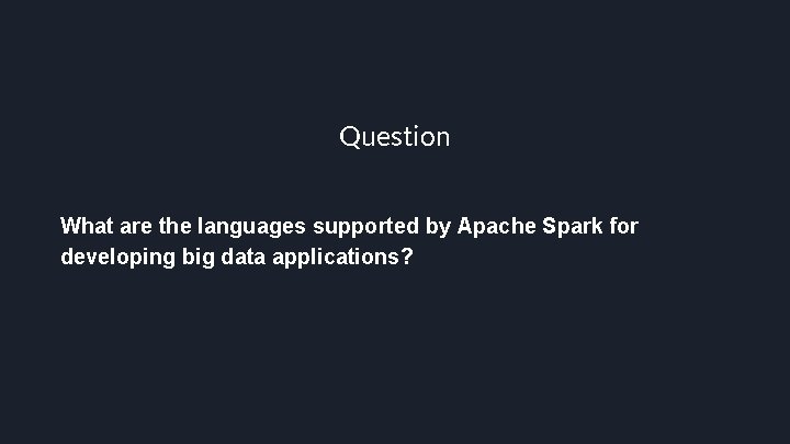 Question What are the languages supported by Apache Spark for developing big data applications?