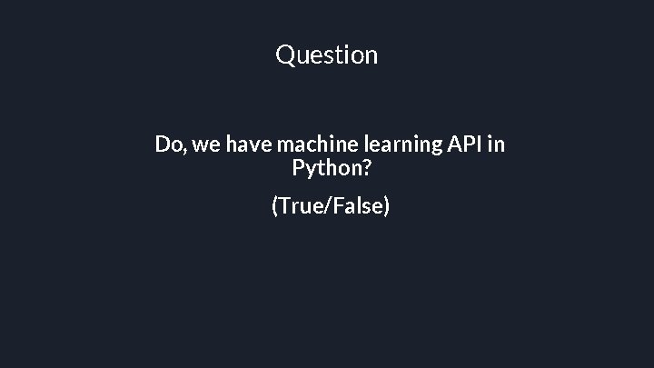 Question Do, we have machine learning API in Python? (True/False) 