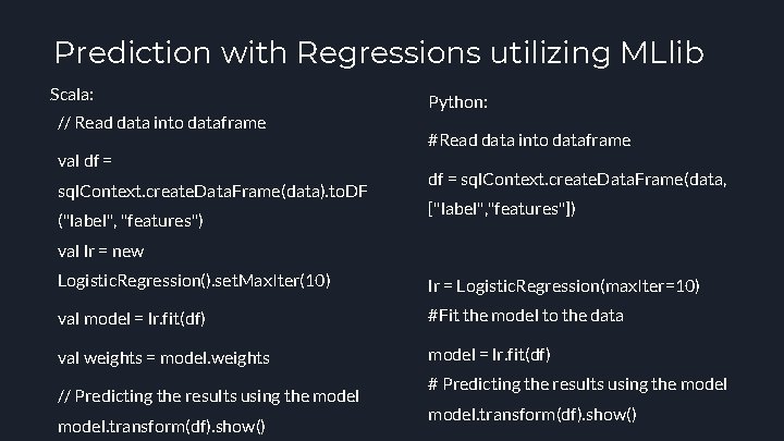 Prediction with Regressions utilizing MLlib Scala: // Read data into dataframe val df =