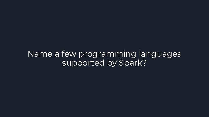 Name a few programming languages supported by Spark? 