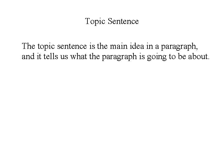 Topic Sentence The topic sentence is the main idea in a paragraph, and it