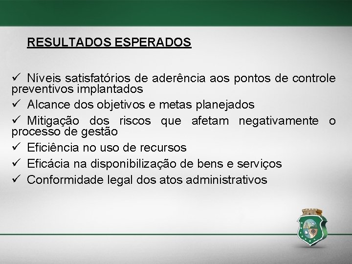 RESULTADOS ESPERADOS Níveis satisfatórios de aderência aos pontos de controle preventivos implantados Alcance dos