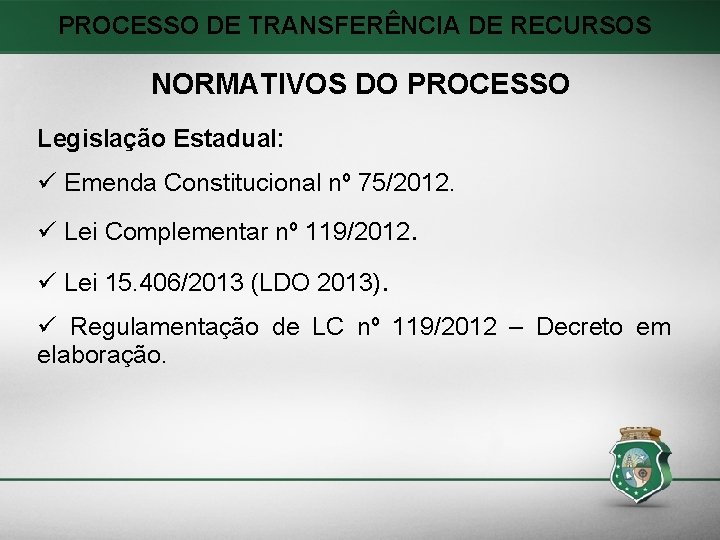 PROCESSO DE TRANSFERÊNCIA DE RECURSOS NORMATIVOS DO PROCESSO Legislação Estadual: Emenda Constitucional nº 75/2012.