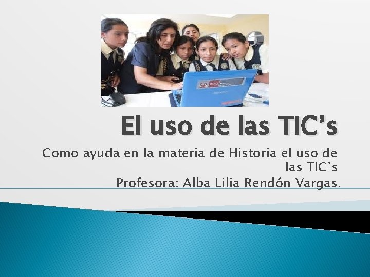 El uso de las TIC’s Como ayuda en la materia de Historia el uso