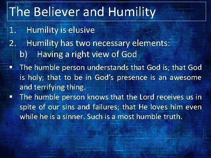 The Believer and Humility 1. 2. Humility is elusive Humility has two necessary elements: