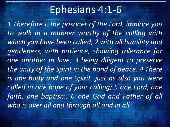 Ephesians 4: 1 -6 1 Therefore I, the prisoner of the Lord, implore you