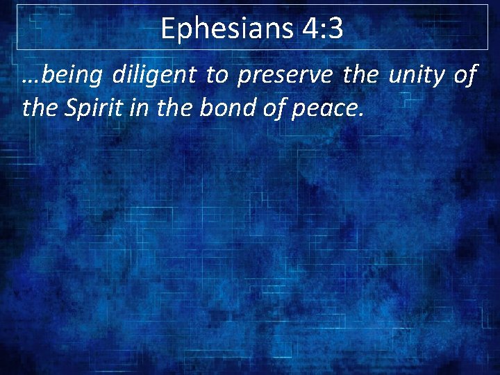 Ephesians 4: 3 …being diligent to preserve the unity of the Spirit in the