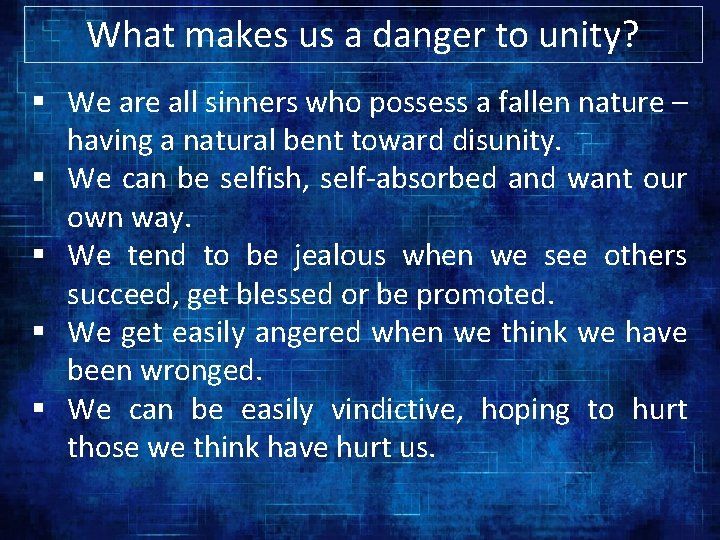 What makes us a danger to unity? § We are all sinners who possess