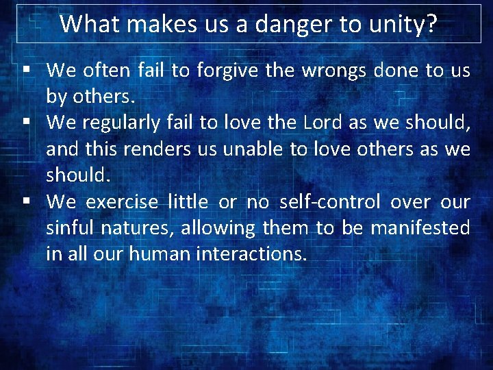 What makes us a danger to unity? § We often fail to forgive the
