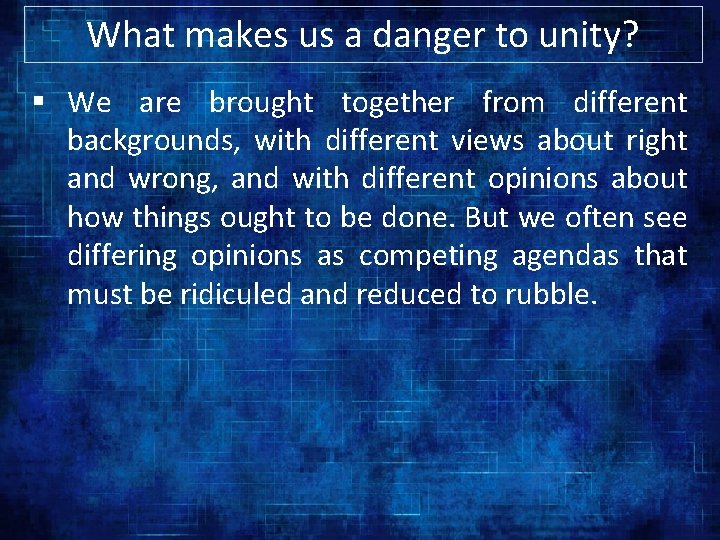 What makes us a danger to unity? § We are brought together from different