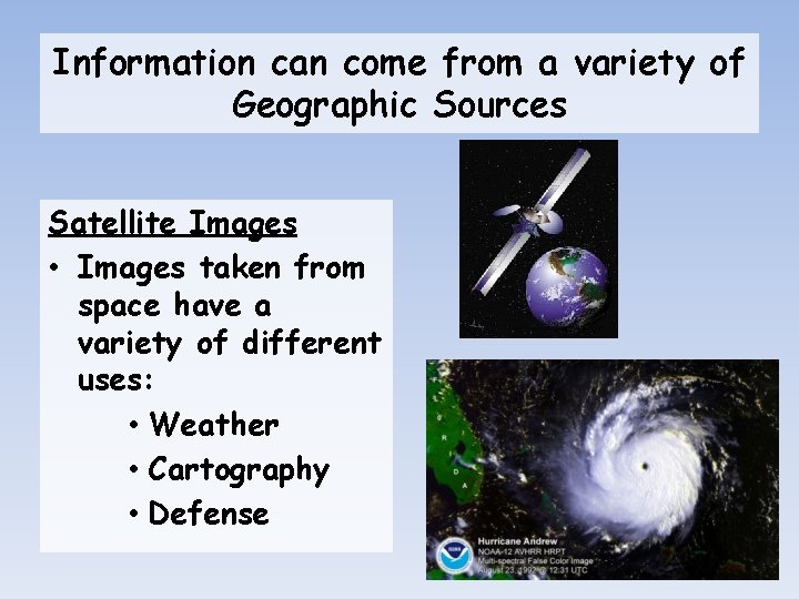 Information can come from a variety of Geographic Sources Satellite Images • Images taken