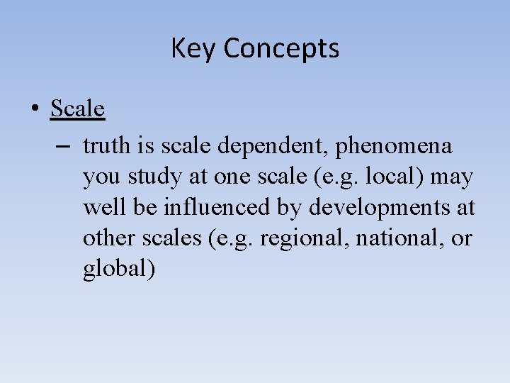 Key Concepts • Scale – truth is scale dependent, phenomena you study at one